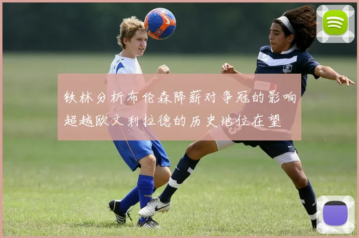 铁林分析布伦森降薪对争冠的影响超越欧文利拉德的历史地位在望